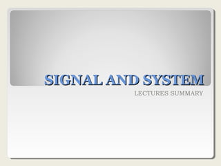 SIGNAL AND SYSTEMSIGNAL AND SYSTEM
LECTURES SUMMARY
 