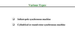 Various Types
 Salient-pole synchronous machine
 Cylindrical or round-rotor synchronous machine
 