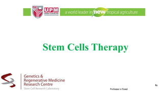 Stem Cells Therapy
By
Professor.ir.Faisal
 