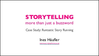 STORYTELLING	

more than just a buzzword	

!

Case Study: Runtastic Story Running	

!
!

Ines Häufler	

www.scriptalicious.at

 
