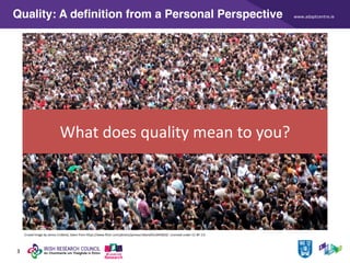 www.adaptcentre.ie
3
Quality: A definition from a Personal Perspective
Crowd Image by James Cridland, taken from https://www.flickr.com/photos/jamescridland/613445810/. Licensed under CC-BY 2.0
What does quality mean to you?
 