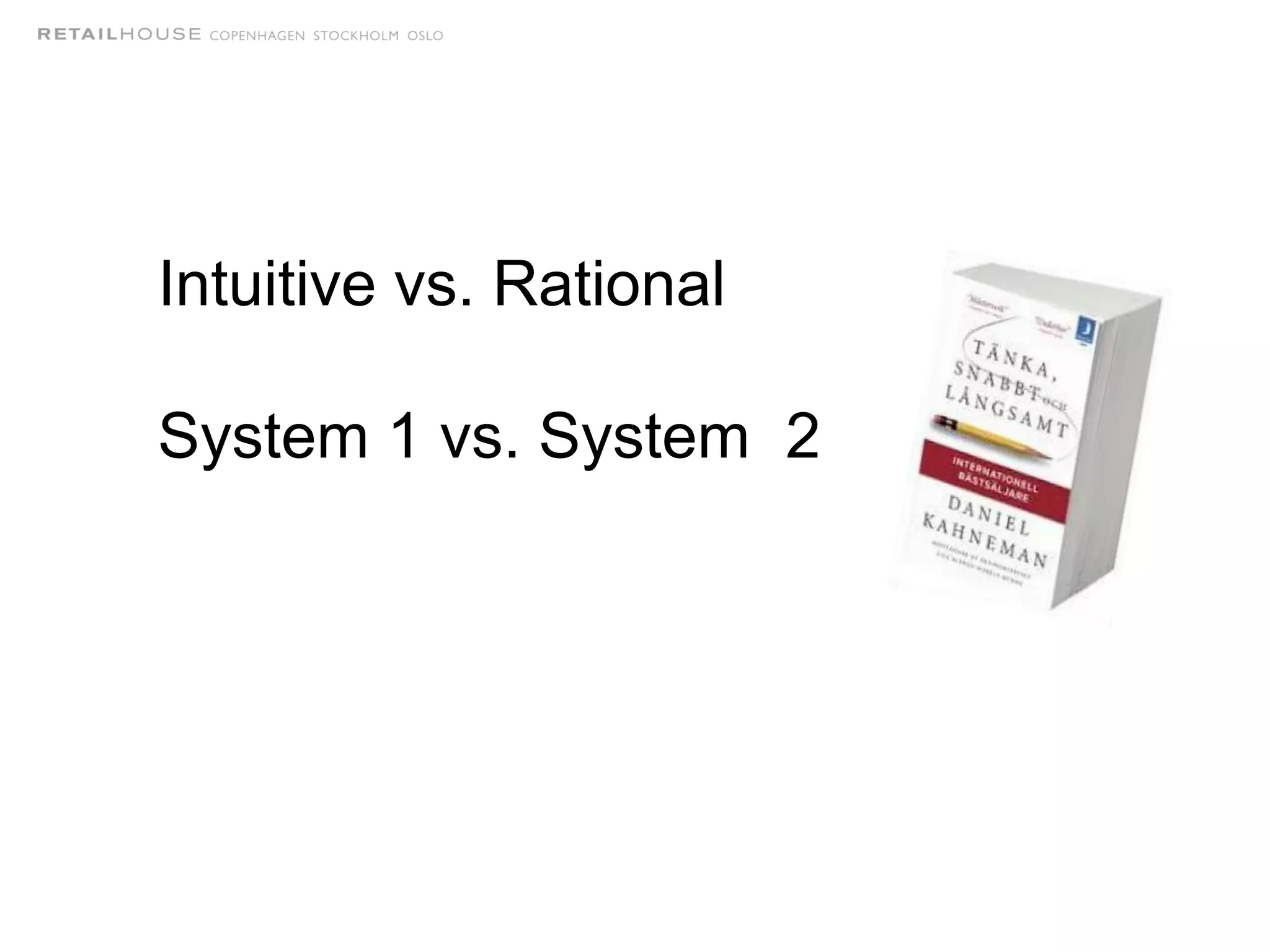 Intuitive vs. Rational
System 1 vs. System 2
 