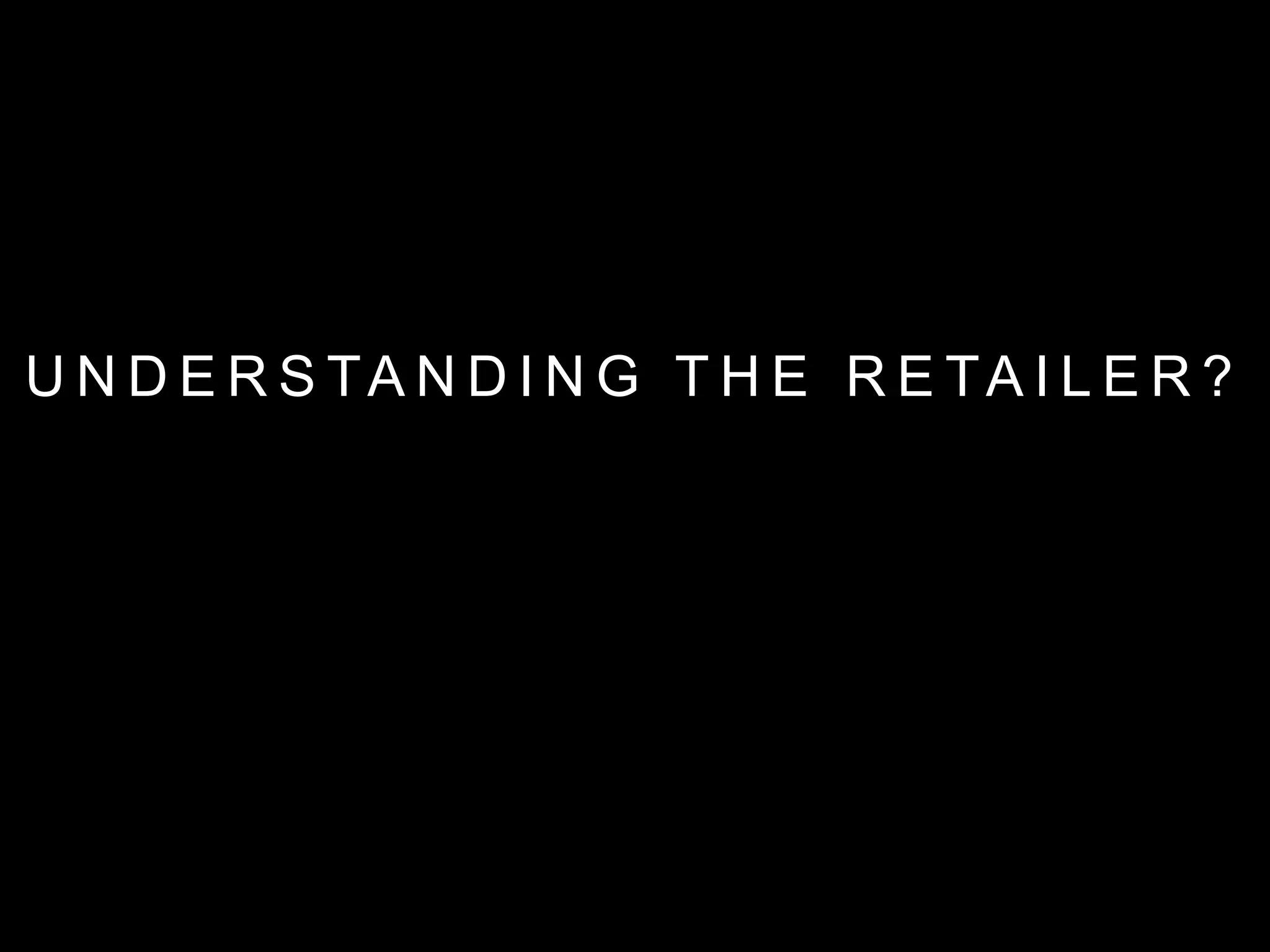 U N D E R S TA N D I N G T H E R E TA I L E R ?
 