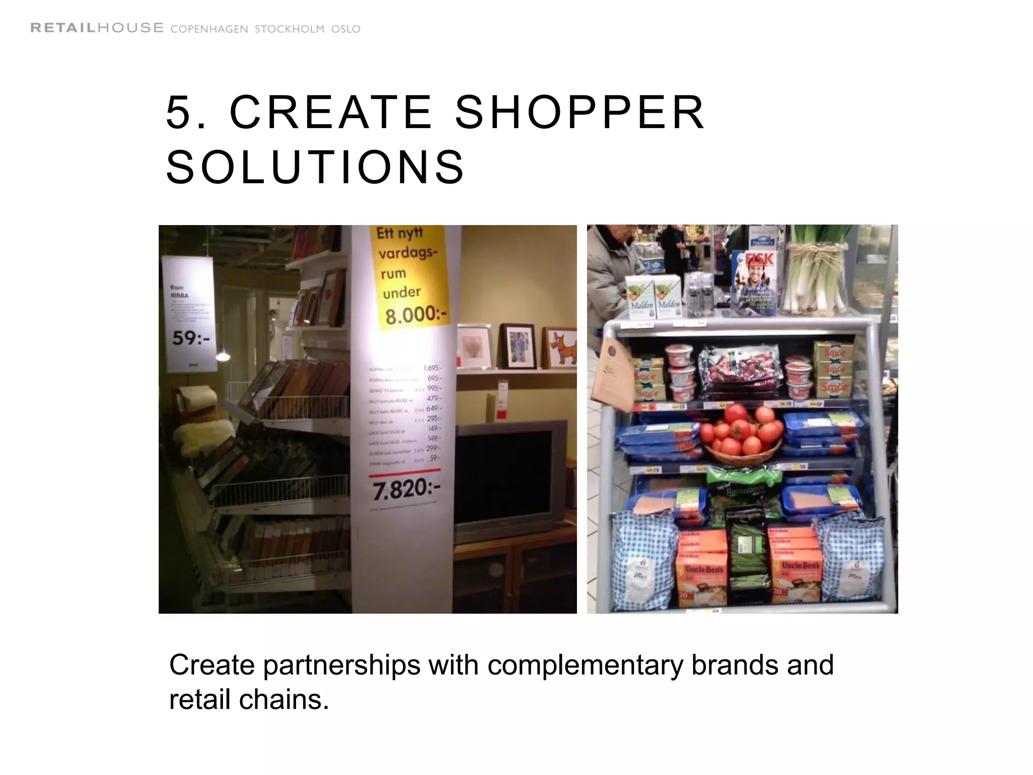 5. CREATE SHOPPER
SOLUTIONS
Create partnerships with complementary brands and
retail chains.
 