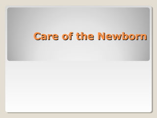 Care of the NewbornCare of the Newborn
 