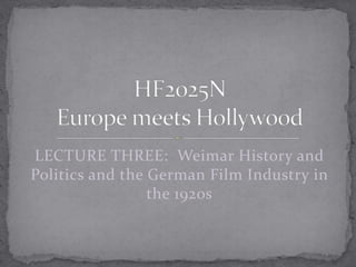 LECTURE THREE: Weimar History and
Politics and the German Film Industry in
                 the 1920s
 