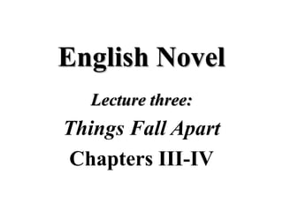 English Novel
Lecture three:
Things Fall Apart
Chapters III-IV
 
