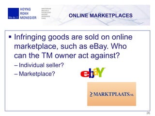 ONLINE MARKETPLACES
26
 Infringing goods are sold on online
marketplace, such as eBay. Who
can the TM owner act against?
– Individual seller?
– Marketplace?
 