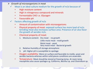  Growth of microorganisms in meat
 Meat is an ideal culture medium for the growth of m/o because of
• High moisture cont...