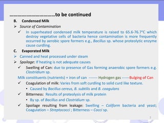 …………..…………………to be continued
B. Condensed Milk
 Source of Contamination
 In superheated condensed milk temperature is ra...