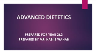 ADVANCED DIETETICS
PREPARED FOR YEAR 2&3
PREPARED BY MR. HABIIB WAHAB
 