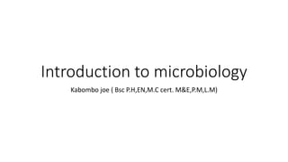 Introduction to microbiology
Kabombo joe ( Bsc P.H,EN,M.C cert. M&E,P.M,L.M)
 