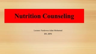 Nutrition Counseling
Lecture: Fardowso Adan Mohamud
BN, BPH
Nutrition Counseling
 