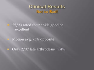25/33 rated their ankle good or 
excellent 
Motion avg. 75% opposite 
Only 2/37 late arthrodesis 5.4% 
 