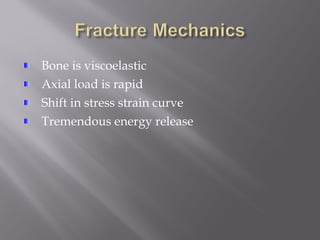 Bone is viscoelastic 
Axial load is rapid 
Shift in stress strain curve 
Tremendous energy release 
 