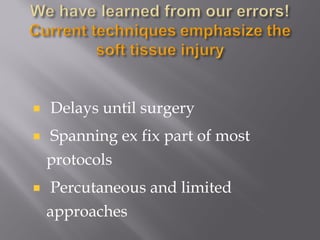 Delays until surgery 
Spanning ex fix part of most 
protocols 
Percutaneous and limited 
approaches 
 
