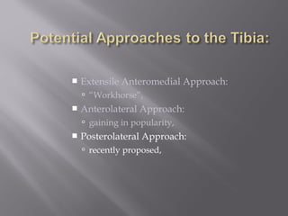  Extensile Anteromedial Approach: 
 “Workhorse”, 
 Anterolateral Approach: 
 gaining in popularity, 
 Posterolateral Approach: 
 recently proposed, 
 