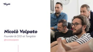Nicolò Volpato
Founder & CEO at Tangible
@nicolovolpato
 