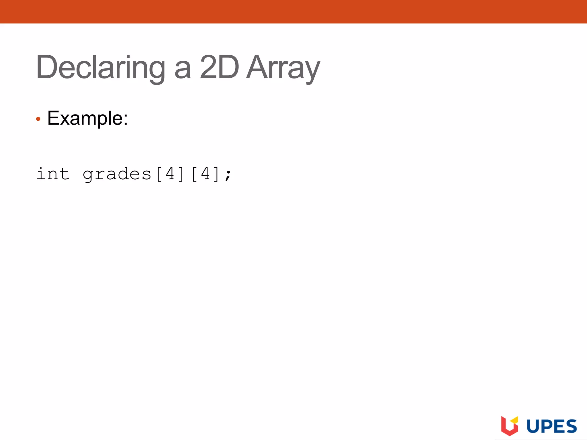 Declaring a 2D Array
• Example:
int grades[4][4];
 
