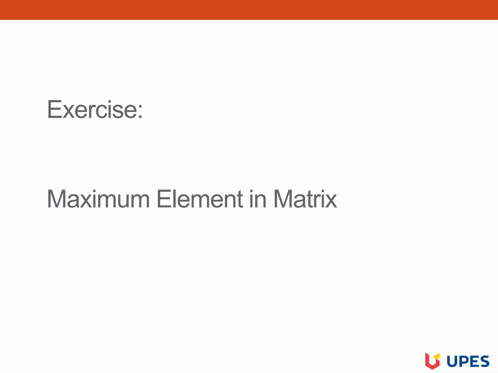 Exercise:
Maximum Element in Matrix
 