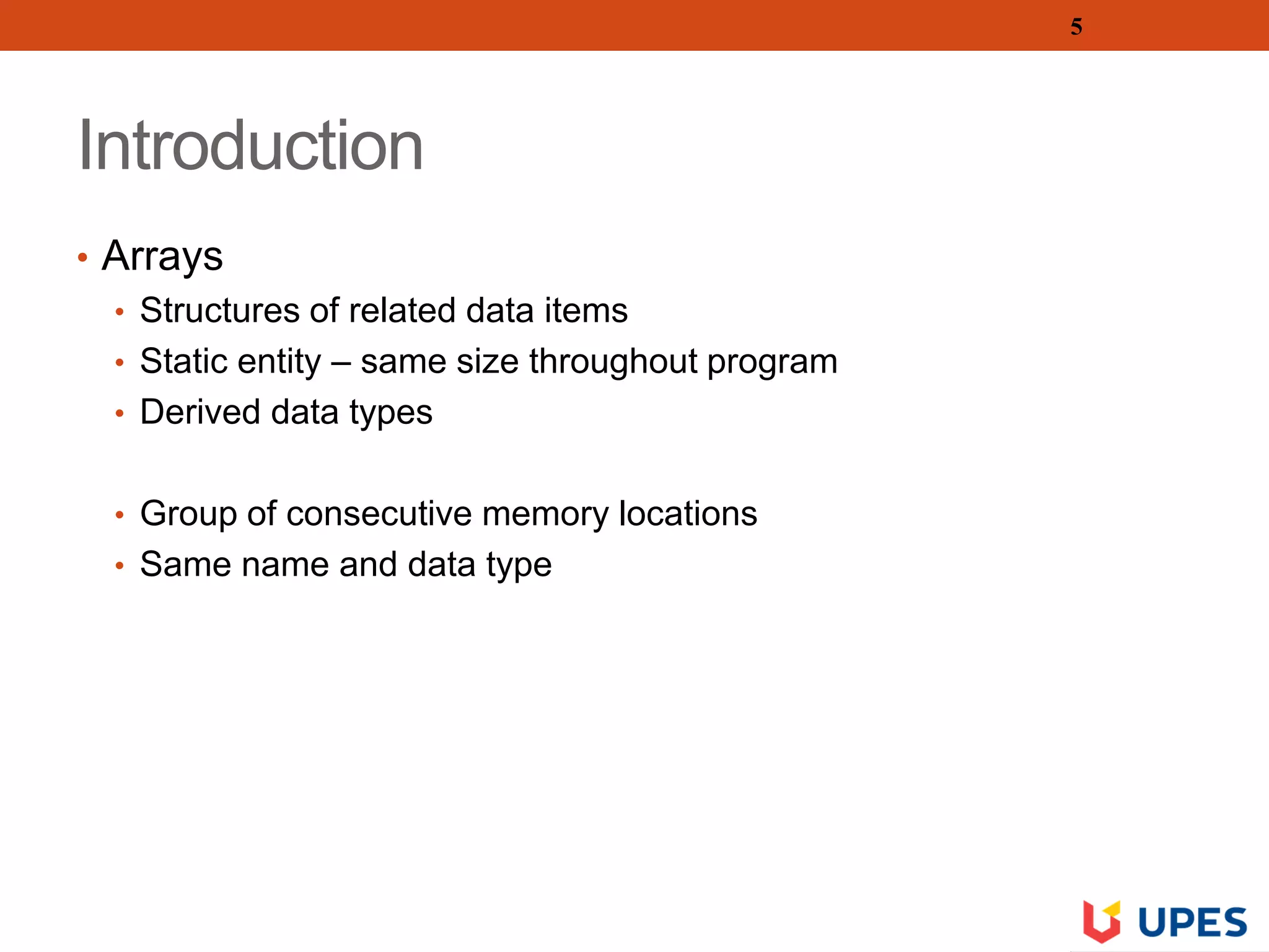 Introduction
• Arrays
• Structures of related data items
• Static entity – same size throughout program
• Derived data types
• Group of consecutive memory locations
• Same name and data type
5
 
