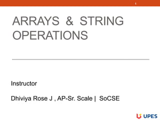 ARRAYS & STRING
OPERATIONS
1
Instructor
Dhiviya Rose J , AP-Sr. Scale | SoCSE
 