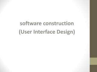 software construction
(User Interface Design)
 