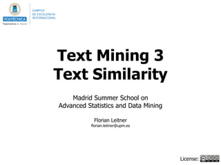 Text Mining 3
Text Similarity
!
Madrid Summer School on
Advanced Statistics and Data Mining
!
Florian Leitner
florian.leitner@upm.es
License:
 