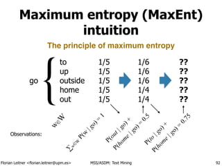Florian Leitner <florian.leitner@upm.es> MSS/ASDM: Text Mining
Maximum entropy (MaxEnt)
intuition
92
go
to
up
outside
home...