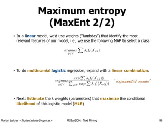 Florian Leitner <florian.leitner@upm.es> MSS/ASDM: Text Mining
Maximum entropy
(MaxEnt 2/2)
‣ In a linear model, we’d use ...