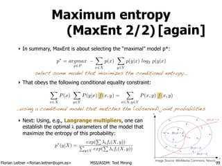 Florian Leitner <florian.leitner@upm.es> MSS/ASDM: Text Mining
Maximum entropy
(MaxEnt 2/2)
‣ In summary, MaxEnt is about ...
