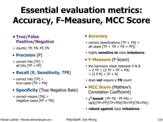 Florian Leitner <florian.leitner@upm.es> MSS/ASDM: Text Mining
Essential evaluation metrics:
Accuracy, F-Measure, MCC Scor...