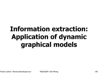 Florian Leitner <florian.leitner@upm.es> MSS/ASDM: Text Mining
Information extraction:
Application of dynamic
graphical mo...