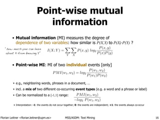 Florian Leitner <florian.leitner@upm.es> MSS/ASDM: Text Mining
Point-wise mutual
information
• Mutual information (MI) mea...