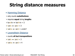 Florian Leitner <florian.leitner@upm.es> MSS/ASDM: Text Mining
String distance measures
• Hamming Distance
‣ only counts s...