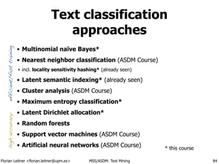 Florian Leitner <florian.leitner@upm.es> MSS/ASDM: Text Mining
Text classification
approaches
• Multinomial naïve Bayes*
•...