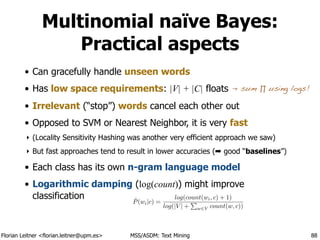 Florian Leitner <florian.leitner@upm.es> MSS/ASDM: Text Mining
Multinomial naïve Bayes:
Practical aspects
• Can gracefully...