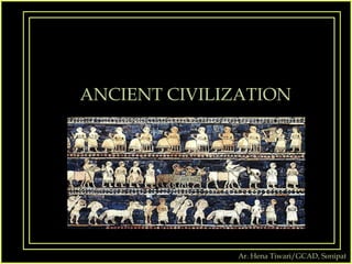 Ar. Hena Tiwari/GCAD, Sonipat
ANCIENT CIVILIZATION
 