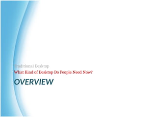 OVERVIEW
Traditional Desktop
What Kind of Desktop Do People Need Now?
 