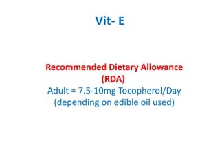 Recommended Dietary Allowance
(RDA)
Adult = 7.5-10mg Tocopherol/Day
(depending on edible oil used)
Vit- E
 
