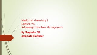 Medicinal chemistry l
Lecture VIl
Adrenergic blockers /Antagonists
By Manjusha SK
Associate professor
 