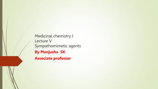 Medicinal chemistry l
Lecture V
Sympathomimetic agents
By Manjusha SK
Associate professor
 