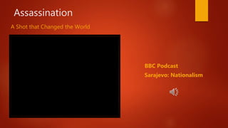 Assassination
A Shot that Changed the World
BBC Podcast
Sarajevo: Nationalism
 