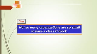 Not so many organizations are so small
to have a class C block.
Note
 