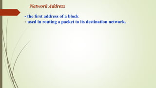 Network Address
- the first address of a block
- used in routing a packet to its destination network.
 