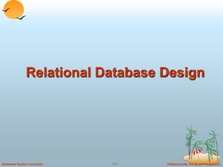©Silberschatz, Korth and Sudarshan
7.1
Database System Concepts
Relational Database Design
 