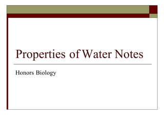 Properties of Water Notes
Honors Biology
 