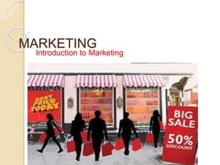 MARKETING
Introduction to Marketing
 