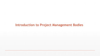 Introduction to Project Management Bodies
 
