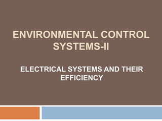 ENVIRONMENTAL CONTROL
SYSTEMS-II
ELECTRICAL SYSTEMS AND THEIR
EFFICIENCY
 